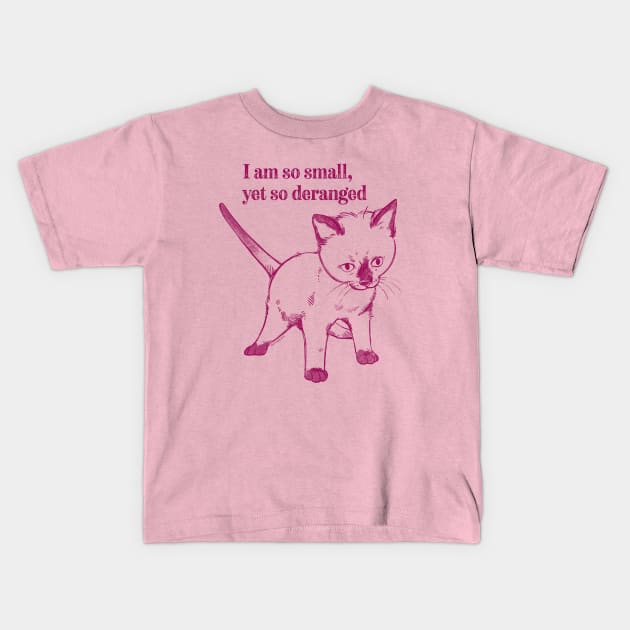 I am so small, yet so deranged kitten Kids T-Shirt by Catwheezie